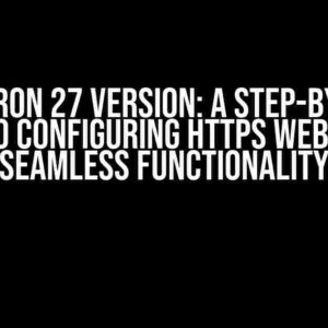 Electron 27 Version: A Step-by-Step Guide to Configuring HTTPS Web API for Seamless Functionality