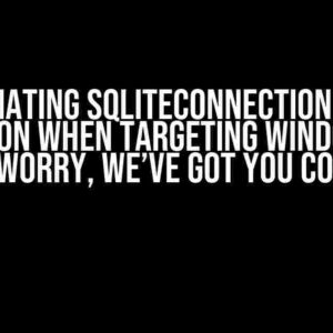 Instantiating SqliteConnection throws exception when targeting Windows OS? Don’t Worry, We’ve Got You Covered!