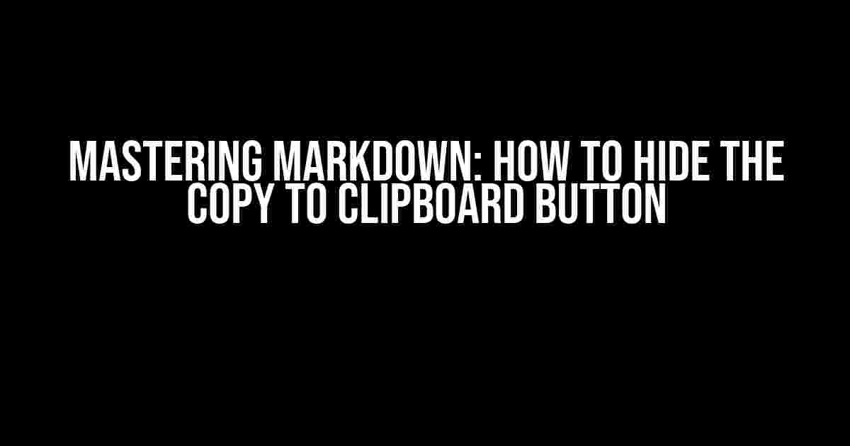 Mastering Markdown: How to Hide the Copy to Clipboard Button