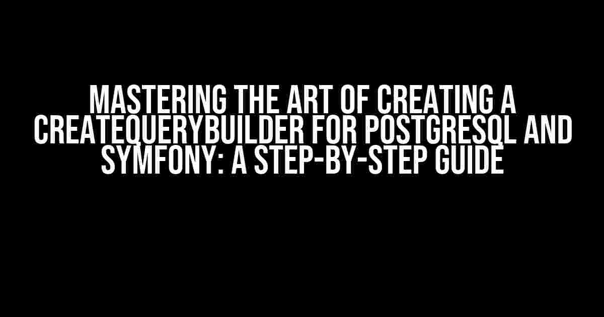 Mastering the Art of Creating a CreateQueryBuilder for Postgresql and Symfony: A Step-by-Step Guide