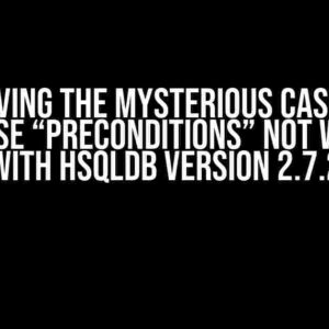 Solving the Mysterious Case of Liquibase “preConditions” Not Working with HSQLDB Version 2.7.2