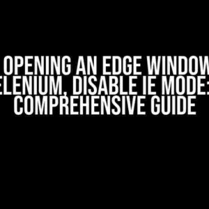 When opening an Edge window with Selenium, disable IE mode: A Comprehensive Guide