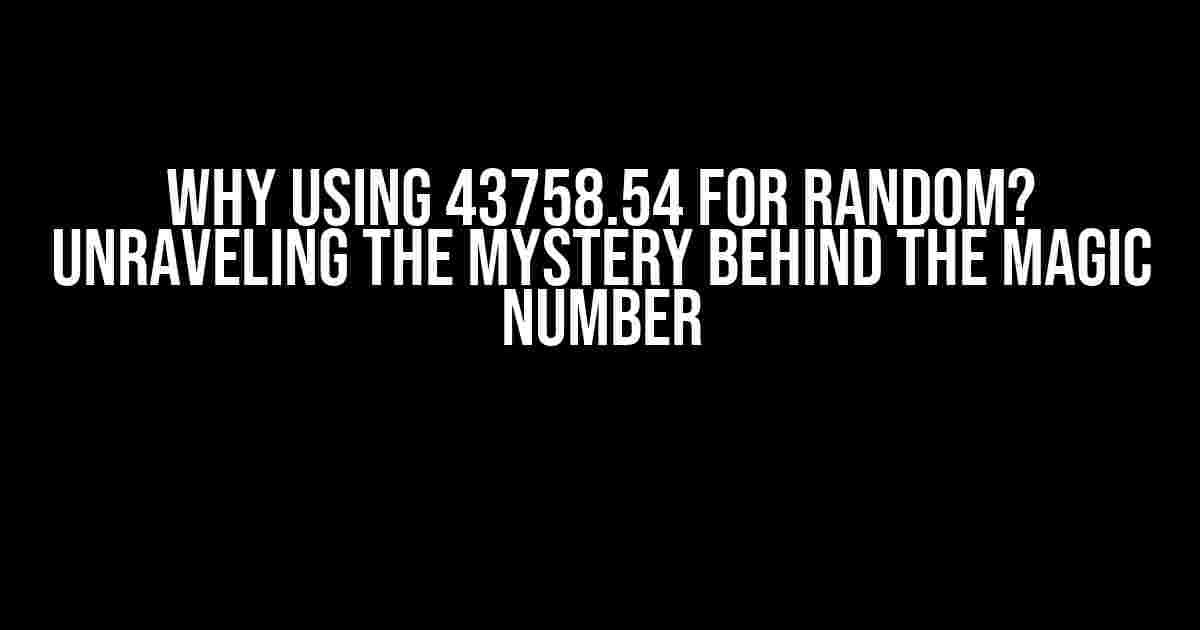 Why Using 43758.54 for Random? Unraveling the Mystery Behind the Magic Number